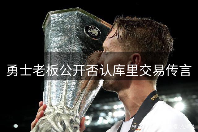 勇士老板公开否认库里交易传言