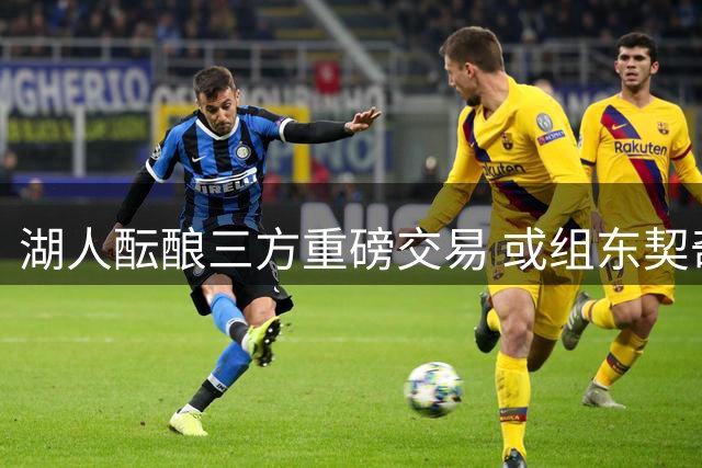 湖人酝酿三方重磅交易 或组东契奇+里夫斯+浓眉豪华阵容